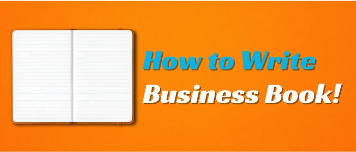 How to Write a Business Book: A Detailed Guide